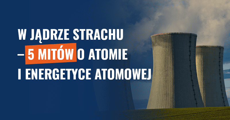 W jądrze strachu – 5 mitów o atomie i energetyce atomowej