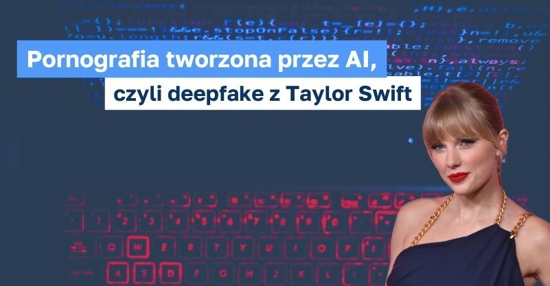 Pornografia tworzona przez AI, czyli deepfake z Taylor Swift