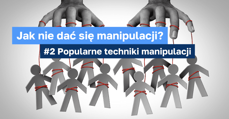 W tle dłonie trzymające ludziki – pacynki na sznurkach. Napis: Jak nie dać się manipulacji? #2 Popularne techniki manipulacji