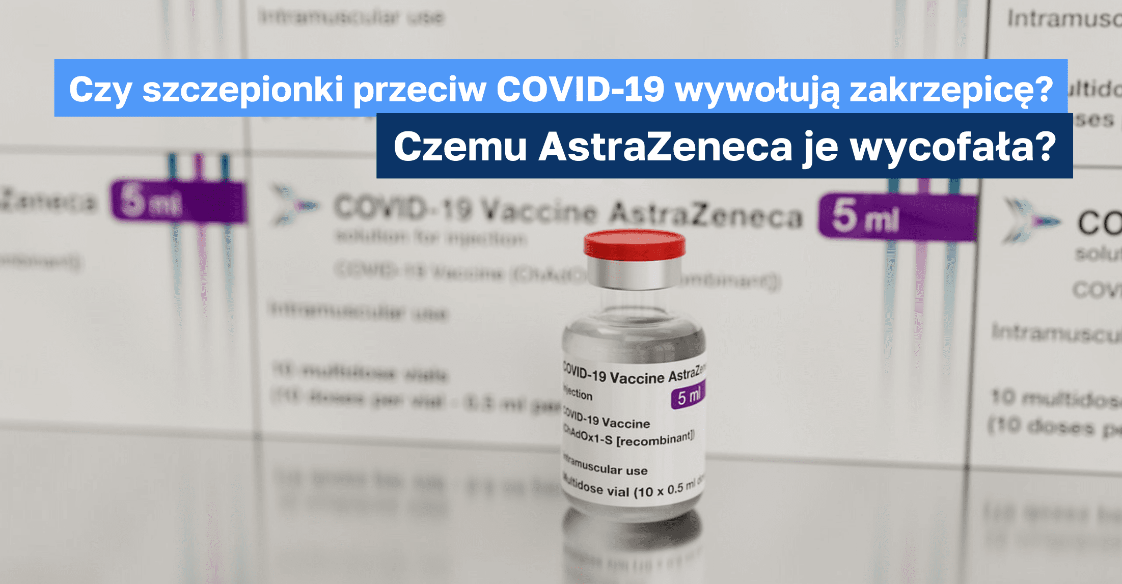 Czy szczepionki przeciw COVID-19 wywołują zakrzepicę? Czemu AstraZeneca je wycofała?