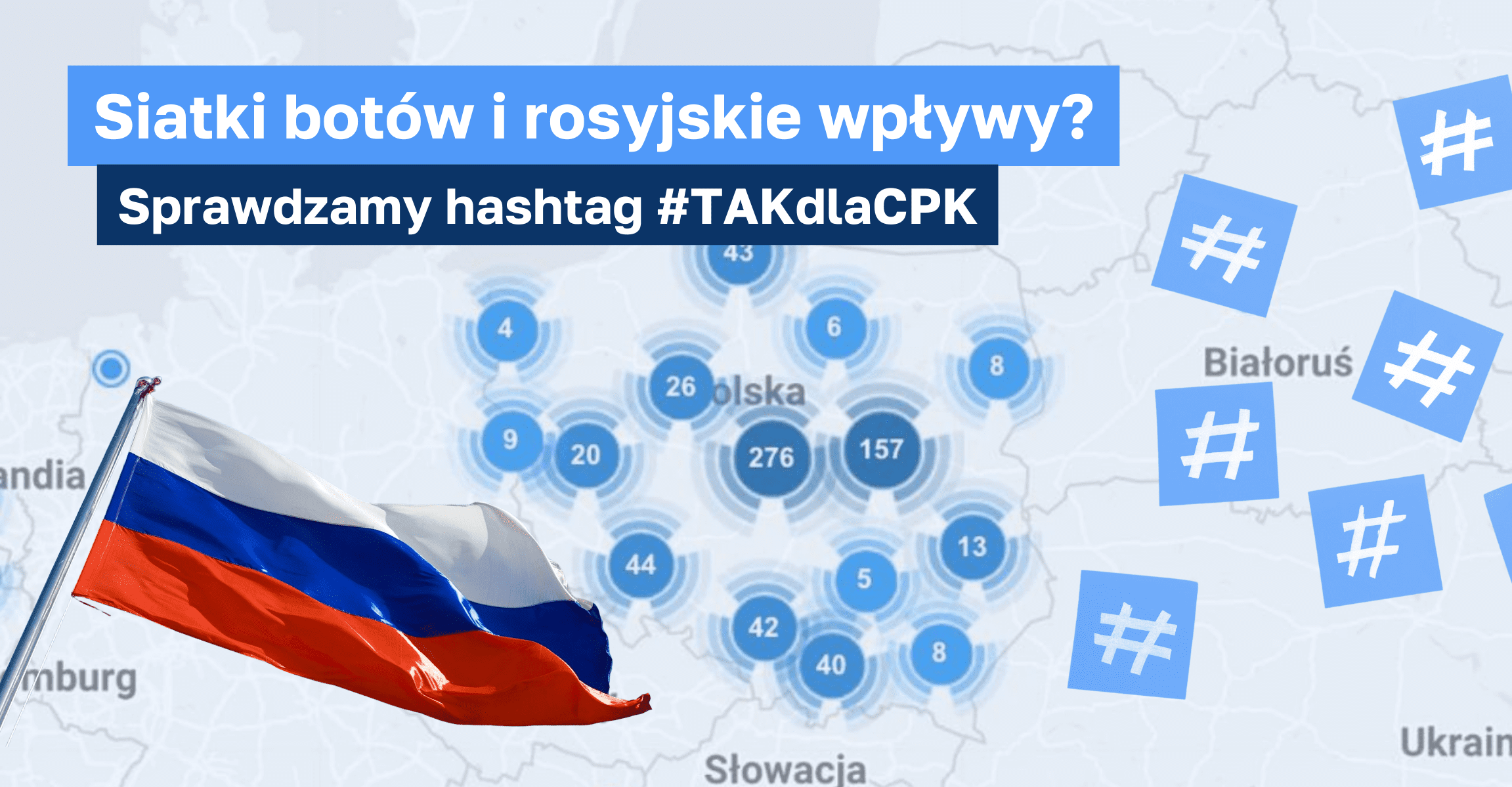 Siatki botów i rosyjskie wpływy? Sprawdzamy hashtag #TAKdlaCPK. W tle mapa Polski z wyróżnionymi punktami, które wypełniają liczby. Po lewej rosyjska flaga (biało-niebiesko-czerwona). Po prawej białe hashtagi na niebieskim tle.