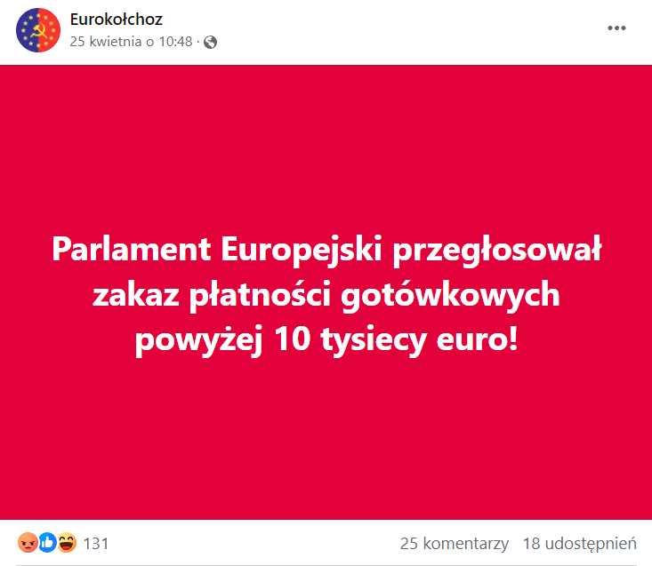 Zrzut ekranu posta na Facebooku. Widzimy biały napis: „Parlament Europejski przegłosował zakaz płatności gotówkowych powyżej 10 tysiecy euro!” na czerwonym tle. 131 reakcji, 25 komentarzy, 18 udostępnień. 