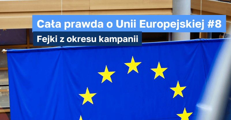 połowa flagi Unii Europejskiej, napisy: “Cała prawda o Unii Europejskiej #8 Fejki z okresu kampanii”