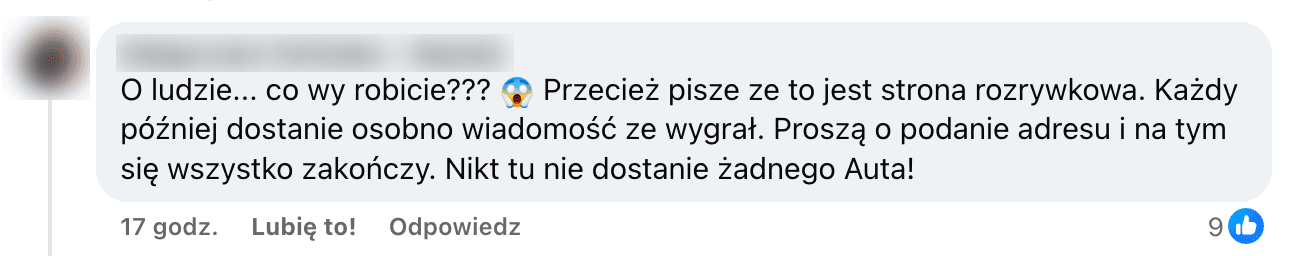Zrzut ekranu jednego z komentarzy: „O ludzie… co wy robicie??? Przecież pisze ze to jest strona rozrywkowa. Każdy później dostanie osobno wiadomość ze wygrał. Proszą o podanie adresu i na tym się wszystko zakończy. Nikt tu nie dostanie żadnego Auta!”.